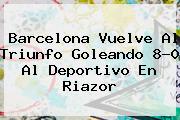 <b>Barcelona</b> Vuelve Al Triunfo Goleando 8-0 Al Deportivo En Riazor