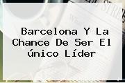 <b>Barcelona</b> Y La Chance De Ser El único Líder