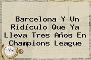 <b>Barcelona</b> Y Un Ridículo Que Ya Lleva Tres Años En Champions League