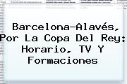 Barcelona-Alavés, Por La <b>Copa Del Rey</b>: Horario, TV Y Formaciones