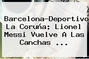<b>Barcelona</b>-Deportivo La Coruña: Lionel Messi Vuelve A Las Canchas ...