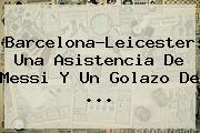 <b>Barcelona</b>-Leicester: Una Asistencia De Messi Y Un Golazo De ...
