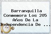 Barranquilla Conmemora Los 205 Años De La <b>Independencia</b> De <b>...</b>