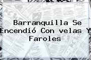 Barranquilla Se Encendió Con <b>velas</b> Y Faroles