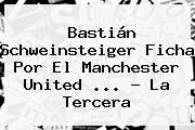 <b>Bastián Schweinsteiger</b> Ficha Por El Manchester United <b>...</b> - La Tercera