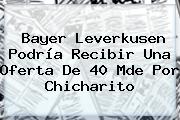Bayer <b>Leverkusen</b> Podría Recibir Una Oferta De 40 Mde Por Chicharito