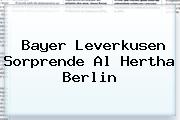 <b>Bayer Leverkusen</b> Sorprende Al Hertha Berlin