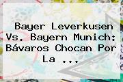 <b>Bayer Leverkusen</b> Vs. Bayern Munich: Bávaros Chocan Por La <b>...</b>