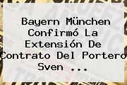 <b>Bayern</b> München Confirmó La Extensión De Contrato Del Portero Sven ...