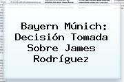Ver bayern munich decision tomada sobre james rodriguez Bayern Múnich: Decisión Tomada Sobre <b>James Rodríguez</b>