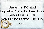 <b>Bayern</b> Múnich Empató Sin Goles Con Sevilla Y Es Semifinalista De La ...