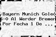 <b>Bayern Munich</b> Goleó 6-0 Al <b>Werder Bremen</b> Por Fecha 1 De ...