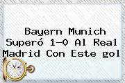 Bayern Munich Superó 1-0 Al Real Madrid Con Este <b>gol</b>