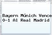 Bayern Múnich Vence 0-1 Al <b>Real Madrid</b>