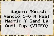Bayern Múnich Venció 1-0 A <b>Real Madrid</b> Y Ganó La Audi Cup (VIDEO)