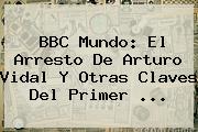 BBC Mundo: El Arresto De <b>Arturo Vidal</b> Y Otras Claves Del Primer <b>...</b>