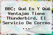 <b>BBC</b>: Qué Es Y Qué Ventajas Tiene Thunderbird, El Servicio De Correo ...