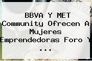 <b>BBVA</b> Y MET Community Ofrecen A Mujeres Emprendedoras Foro Y ...