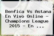 Benfica Vs Astana En Vivo Online ? <b>Champions League 2015</b> - En <b>...</b>
