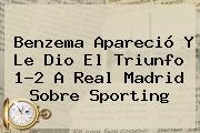 Benzema Apareció Y Le Dio El Triunfo 1-2 A <b>Real Madrid</b> Sobre Sporting