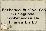 Bethesda Vuelve Con Su Segunda Conferencia De Prensa En <b>E3</b>