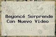 <b>Beyoncé</b> Sorprende Con Nuevo Video
