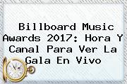 <b>Billboard</b> Music Awards <b>2017</b>: Hora Y Canal Para Ver La Gala En Vivo