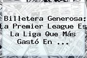Billetera Generosa: La <b>Premier League</b> Es La Liga Que Más Gastó En ...
