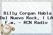 Billy Corgan Habla Del Nuevo Rock. | <b>LA F.m.</b> - RCN<i> Radio