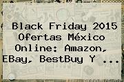 Black Friday 2015 Ofertas México Online: <b>Amazon</b>, EBay, BestBuy Y <b>...</b>