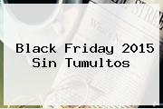 <b>Black Friday</b> 2015 Sin Tumultos