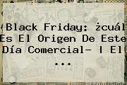 <b>Black Friday</b>: ¿cuál Es El Origen De Este Día Comercial? | El ...