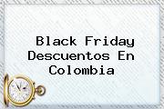 Ver black friday descuentos en colombia <b>Black Friday</b> Descuentos En <b>Colombia</b>