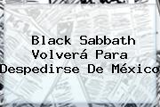 <b>Black Sabbath</b> Volverá Para Despedirse De <b>México</b>