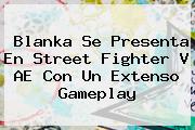 Blanka Se Presenta En <b>Street Fighter</b> V AE Con Un Extenso Gameplay