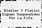 Blatter Y Platini Siguen Suspendidos Por La <b>Fifa</b>