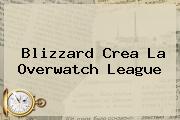 Blizzard Crea La <b>Overwatch</b> League