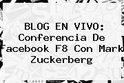 BLOG EN VIVO: Conferencia De Facebook F8 Con <b>Mark Zuckerberg</b>