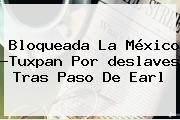 Ver bloqueada la mexico tuxpan por deslaves tras paso de earl Bloqueada La <b>México</b> ?<b>Tuxpan</b> Por <b>deslaves</b> Tras Paso De Earl