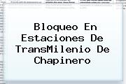Bloqueo En Estaciones De <b>TransMilenio</b> De Chapinero