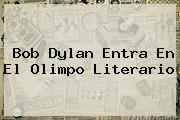 <b>Bob Dylan</b> Entra En El Olimpo Literario
