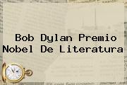 Bob Dylan <b>Premio Nobel De Literatura</b>