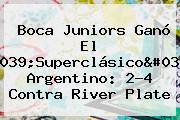Boca Juniors Ganó El 'Superclásico' Argentino: 2-4 Contra <b>River Plate</b>