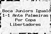 Boca Juniors Igualó 1-1 Ante Palmeiras Por Copa Libertadores