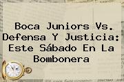 <b>Boca Juniors</b> Vs. Defensa Y Justicia: Este Sábado En La Bombonera