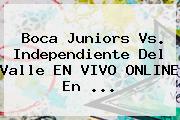<b>Boca Juniors</b> Vs. Independiente Del Valle EN VIVO ONLINE En ...