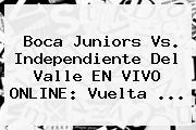 <b>Boca Juniors</b> Vs. Independiente Del Valle EN VIVO ONLINE: Vuelta ...