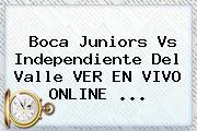 <b>Boca Juniors</b> Vs Independiente Del Valle VER EN VIVO ONLINE ...
