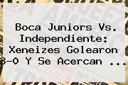 Ver boca juniors vs independiente xeneizes golearon 30 y se acercan <b>Boca Juniors</b> Vs. Independiente: Xeneizes Golearon 3-0 Y Se Acercan ...