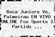 Boca Juniors Vs. Palmeiras EN <b>VIVO</b> ONLINE <b>Fox Sports 2</b> Partido ...